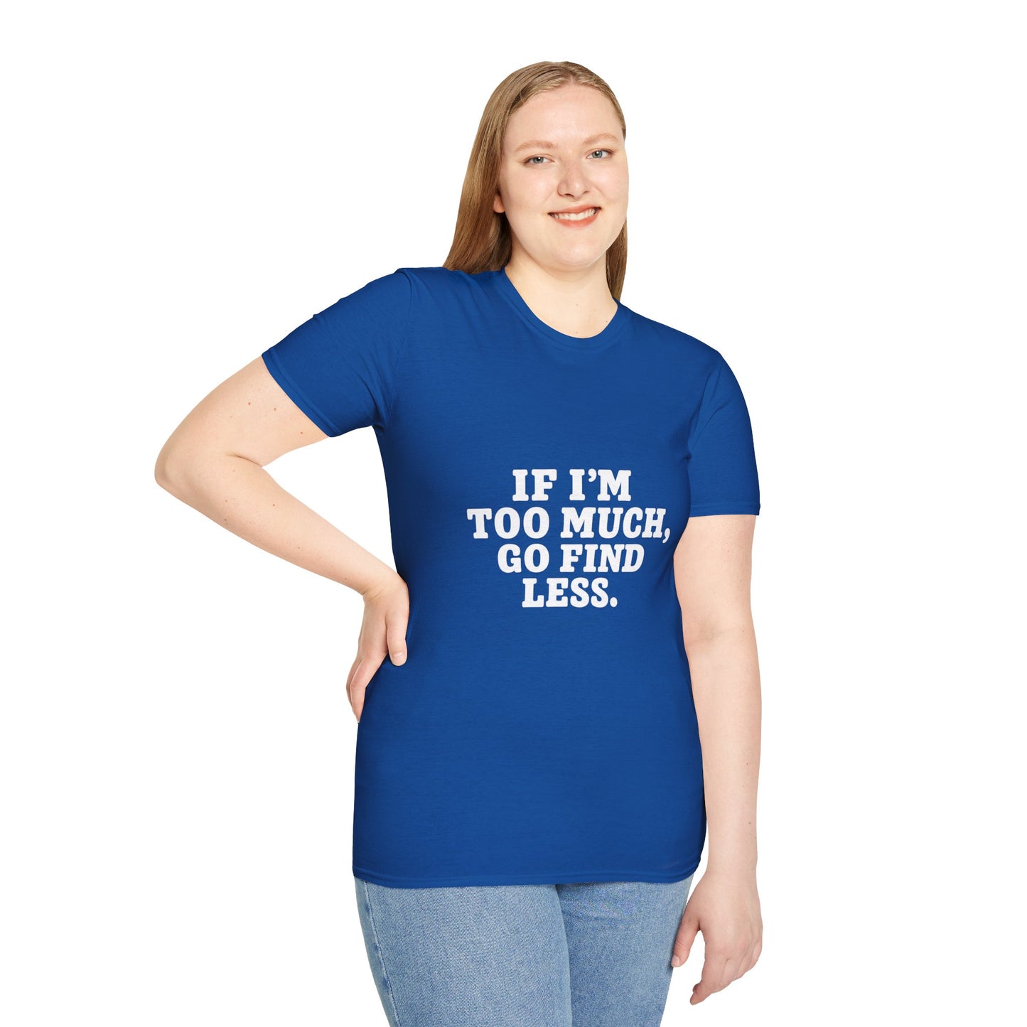 T-Shirt — "If I’m Too Much, Go Find Less" Bold Statement Tee
