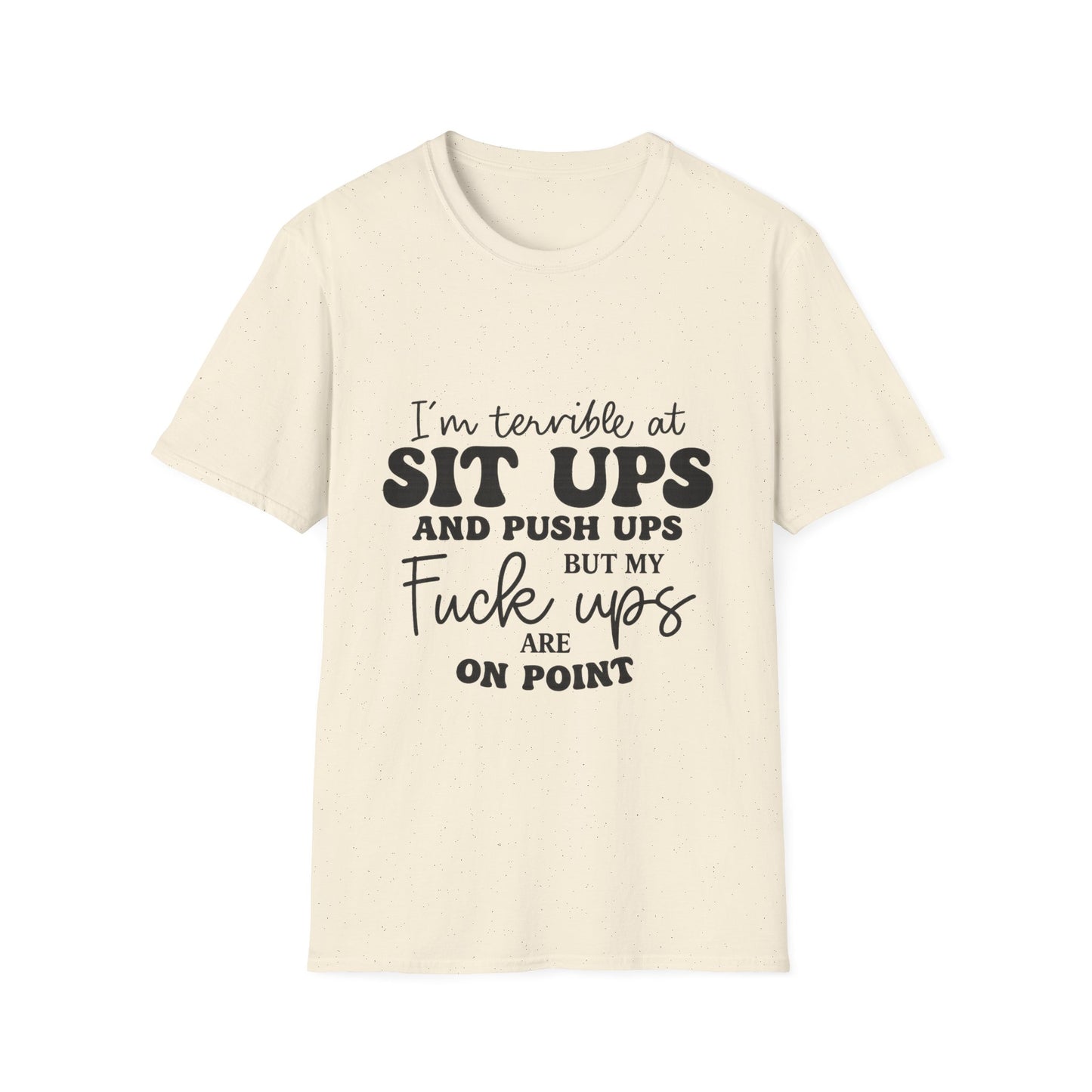 Funny Graphic T-Shirt — “I’m Terrible at Sit Ups and Push Ups But My Fuck Ups Are On Point”
