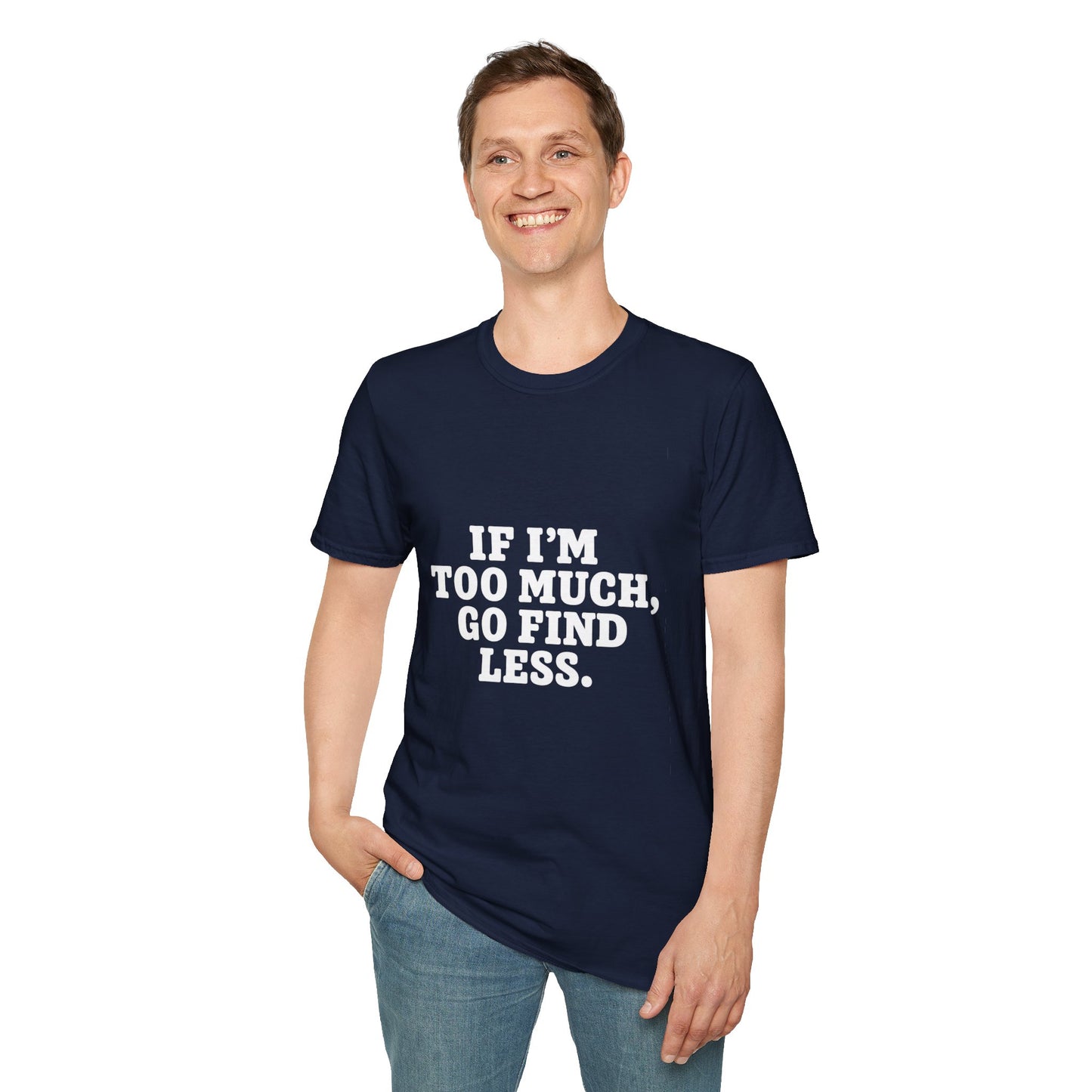T-Shirt — "If I’m Too Much, Go Find Less" Bold Statement Tee