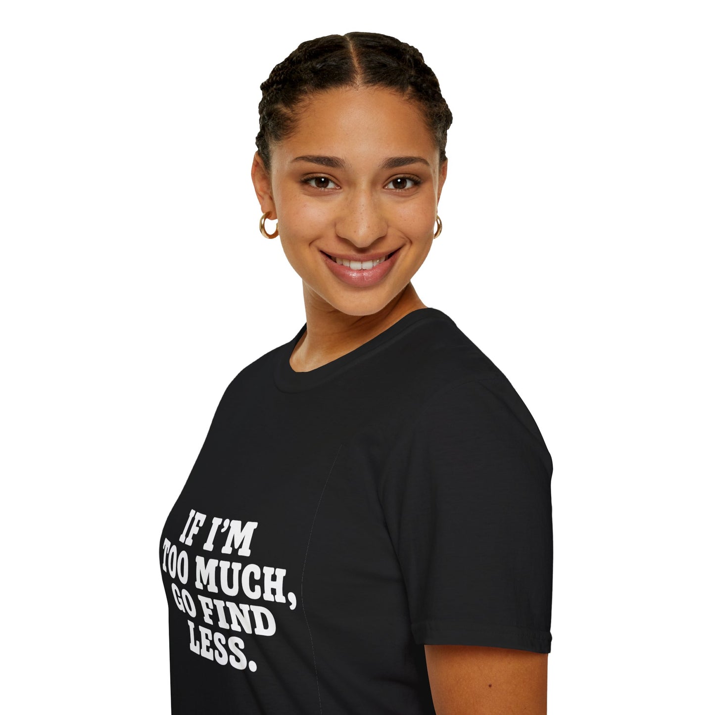 T-Shirt — "If I’m Too Much, Go Find Less" Bold Statement Tee