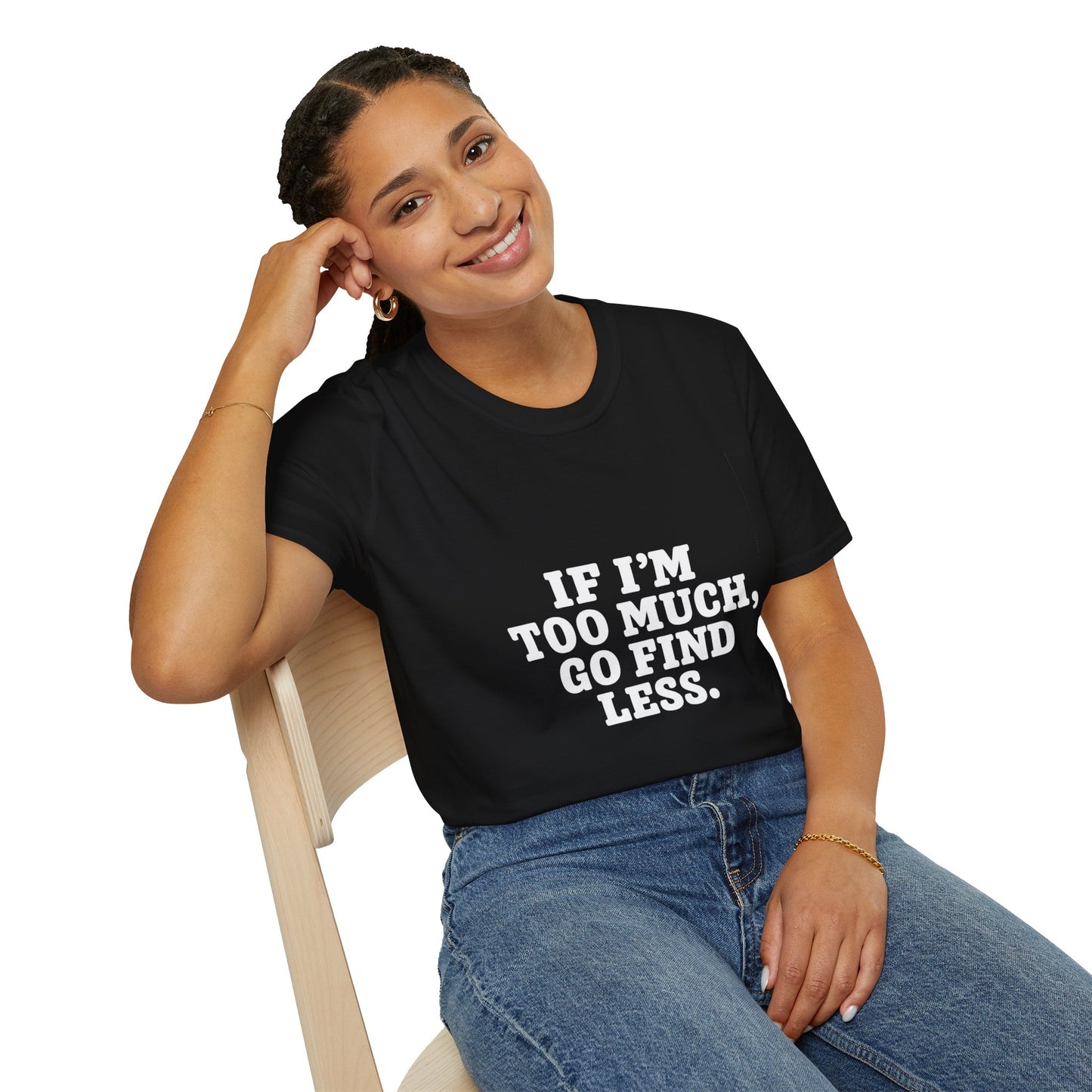 T-Shirt — "If I’m Too Much, Go Find Less" Bold Statement Tee