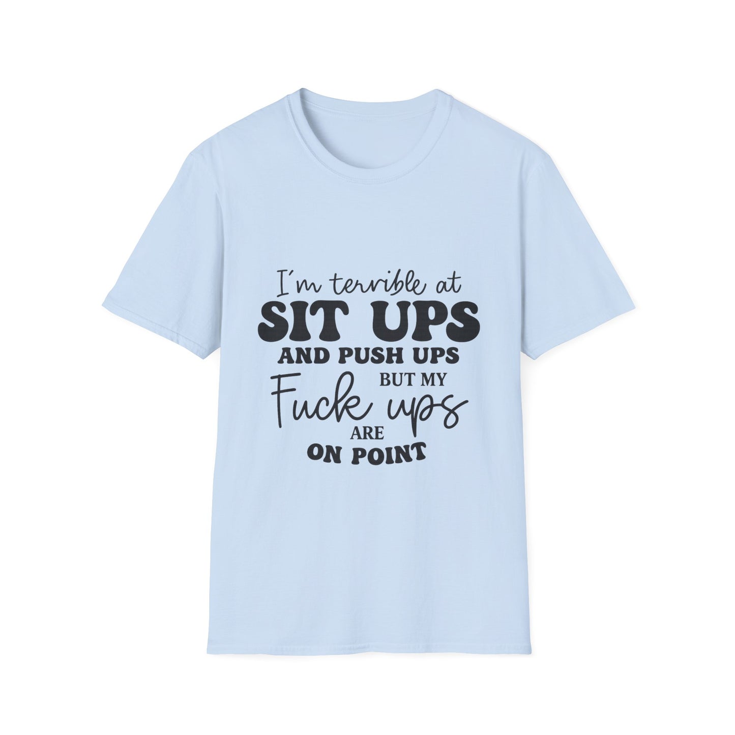 Funny Graphic T-Shirt — “I’m Terrible at Sit Ups and Push Ups But My Fuck Ups Are On Point”