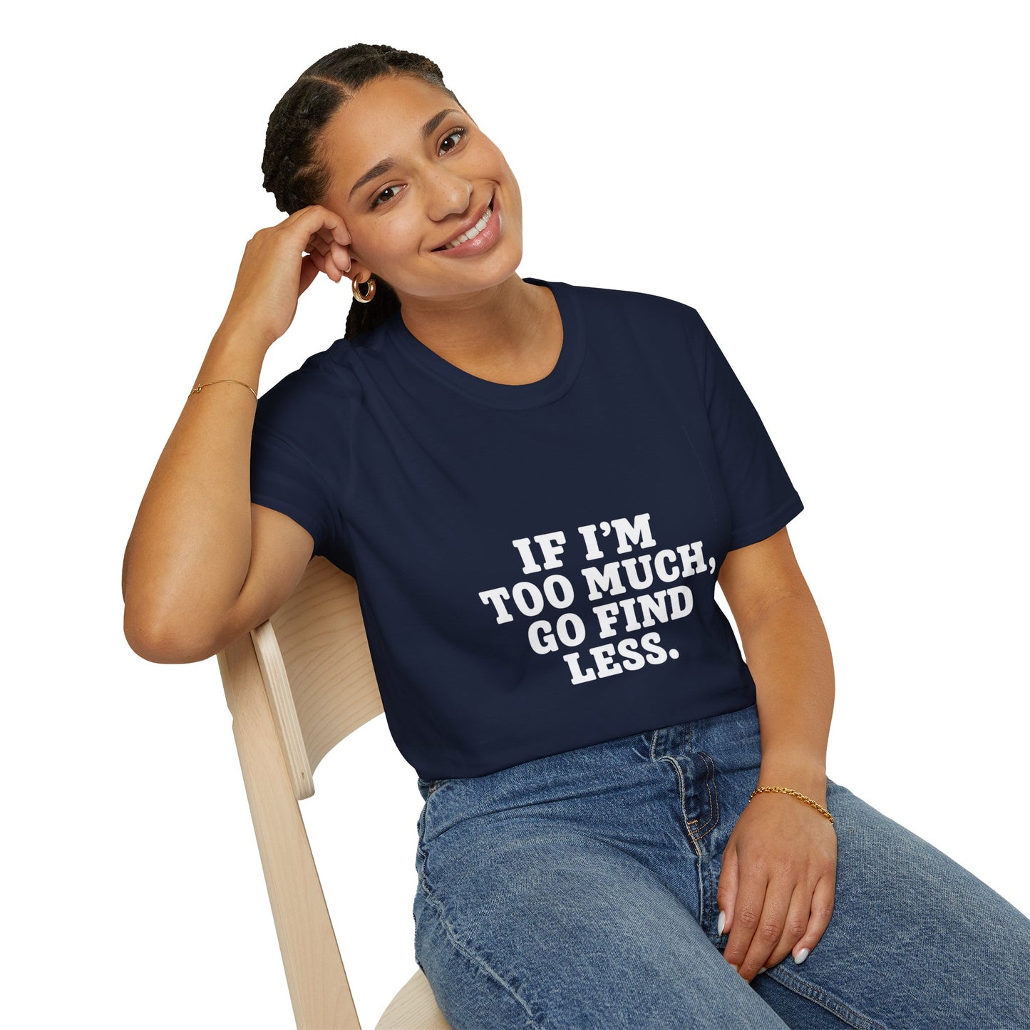 T-Shirt — "If I’m Too Much, Go Find Less" Bold Statement Tee