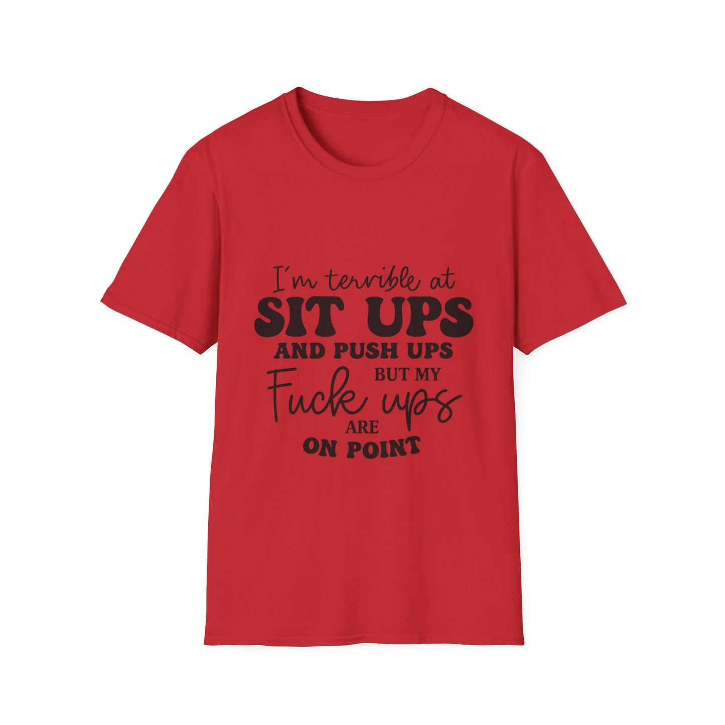Funny Graphic T-Shirt — “I’m Terrible at Sit Ups and Push Ups But My Fuck Ups Are On Point”