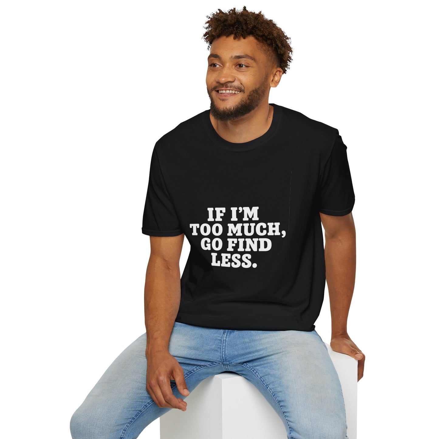T-Shirt — "If I’m Too Much, Go Find Less" Bold Statement Tee