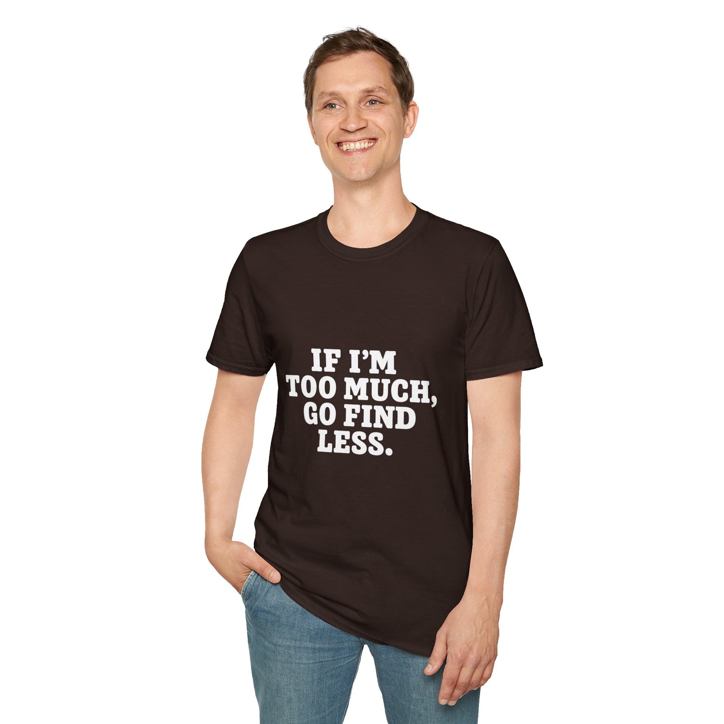 T-Shirt — "If I’m Too Much, Go Find Less" Bold Statement Tee