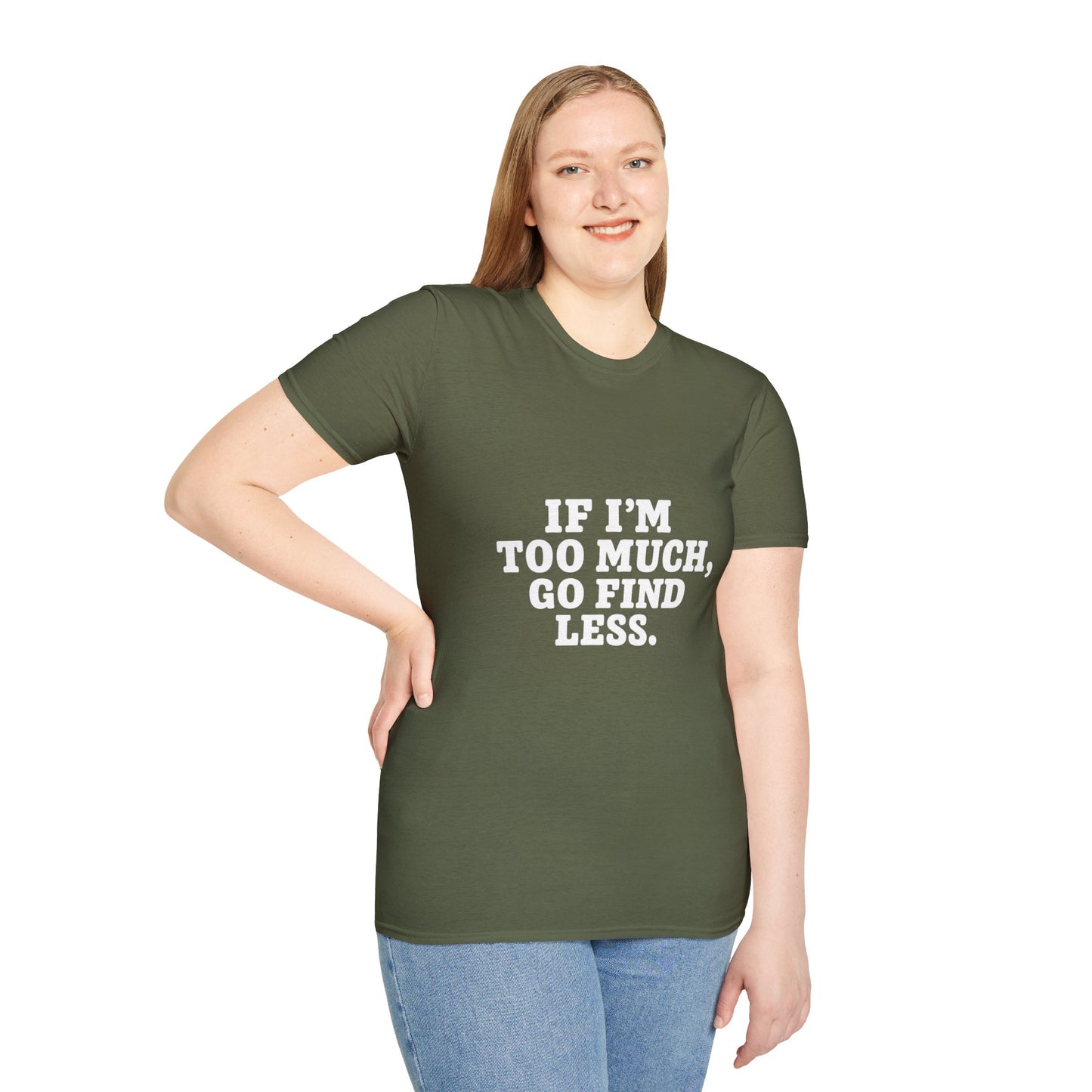 T-Shirt — "If I’m Too Much, Go Find Less" Bold Statement Tee