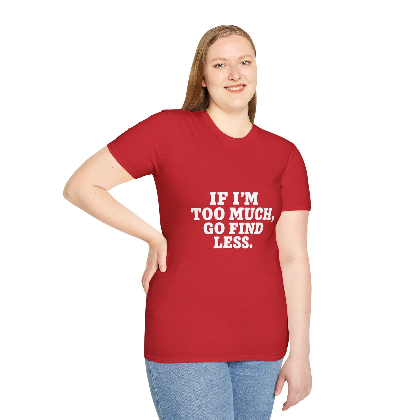 T-Shirt — "If I’m Too Much, Go Find Less" Bold Statement Tee