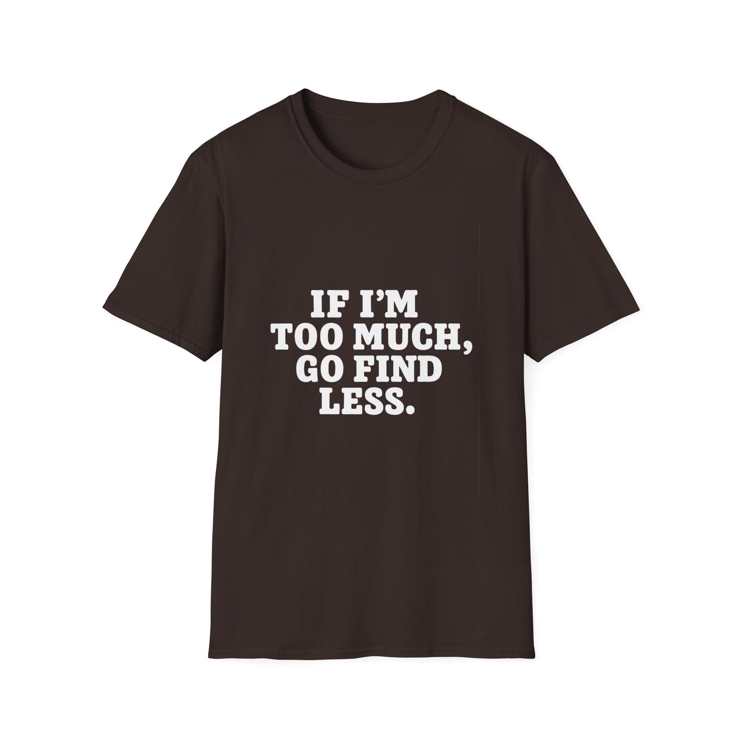 T-Shirt — "If I’m Too Much, Go Find Less" Bold Statement Tee