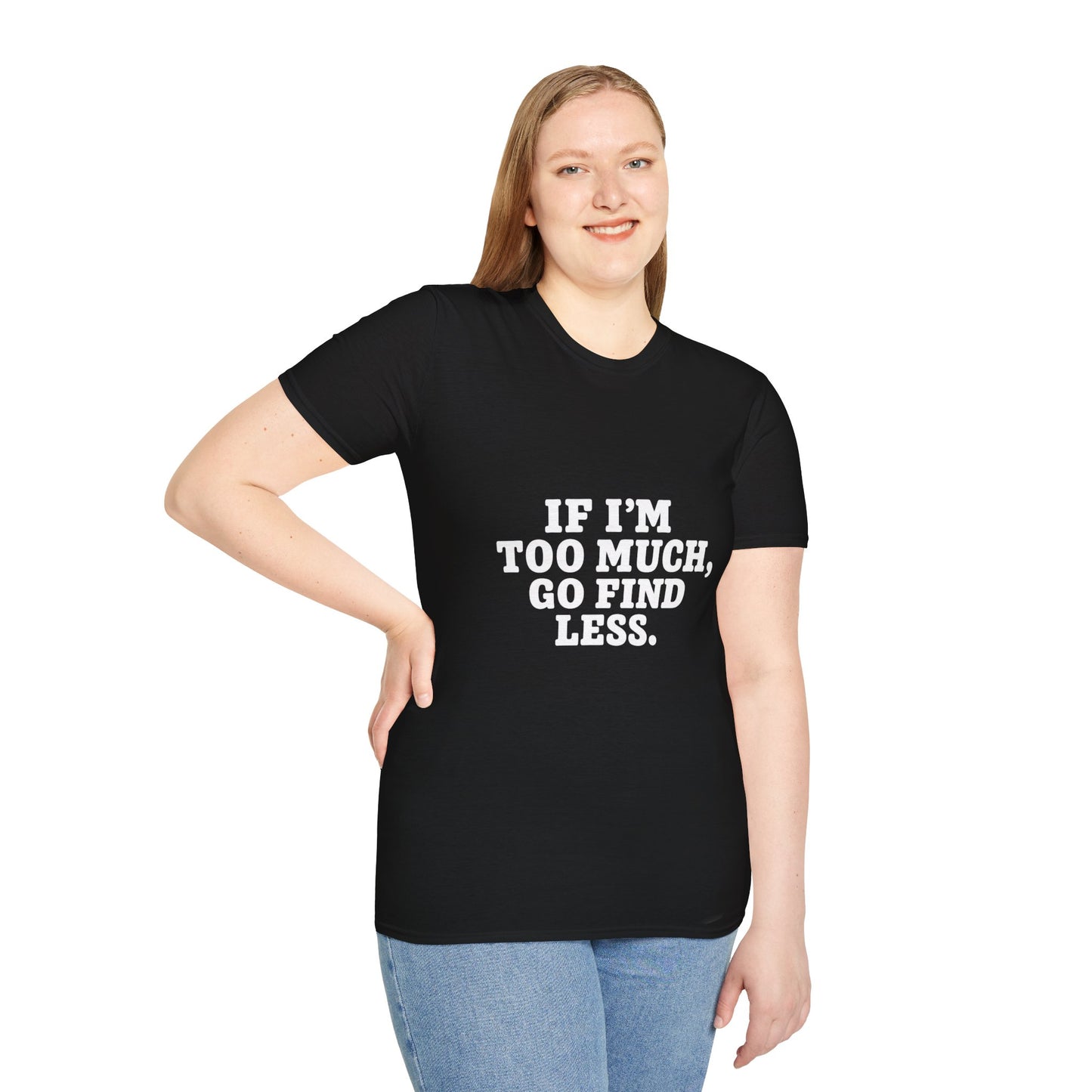 T-Shirt — "If I’m Too Much, Go Find Less" Bold Statement Tee