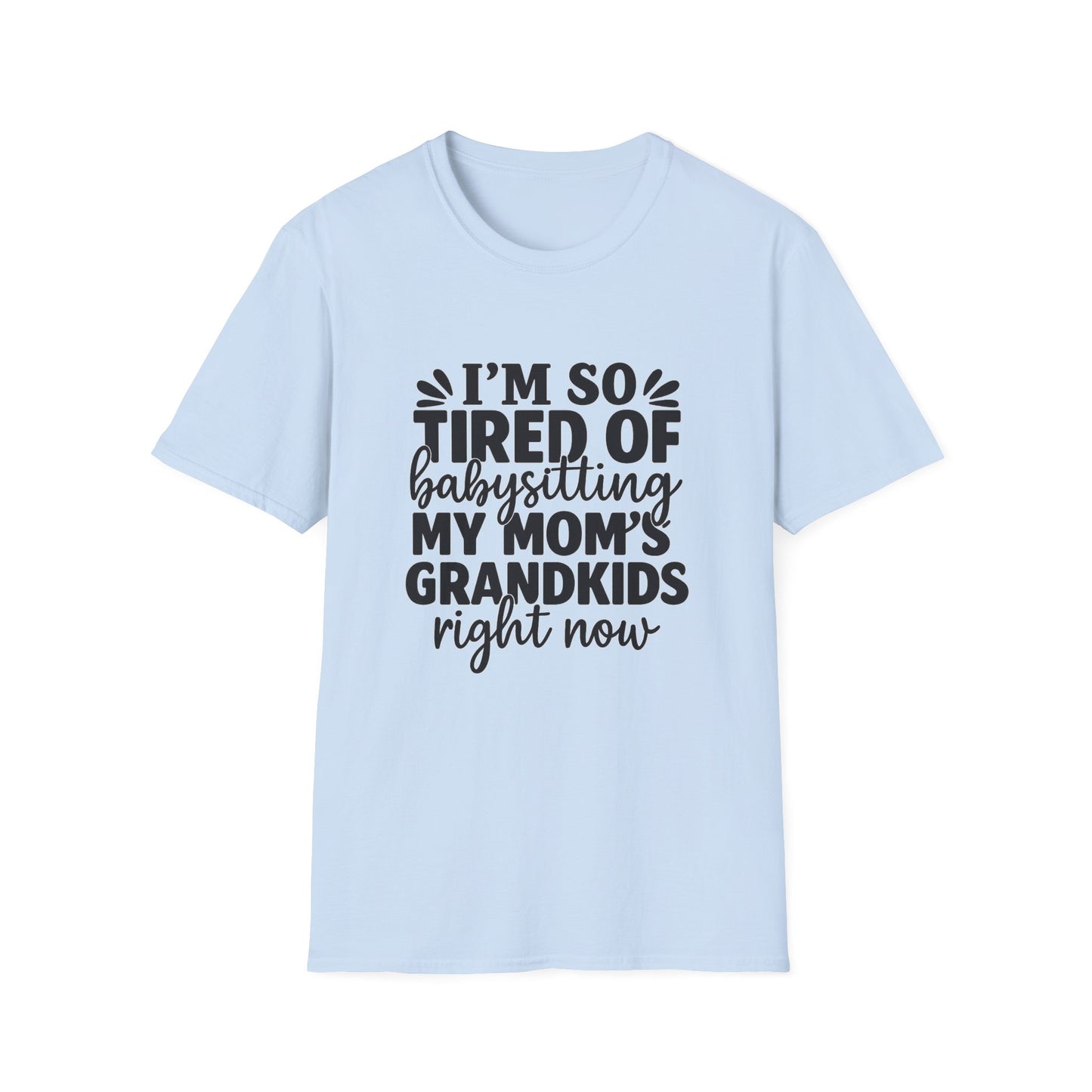 T-Shirt — "I’m So Tired of Babysitting My Mom’s Grandkids Right Now" Funny Grandma Shirt