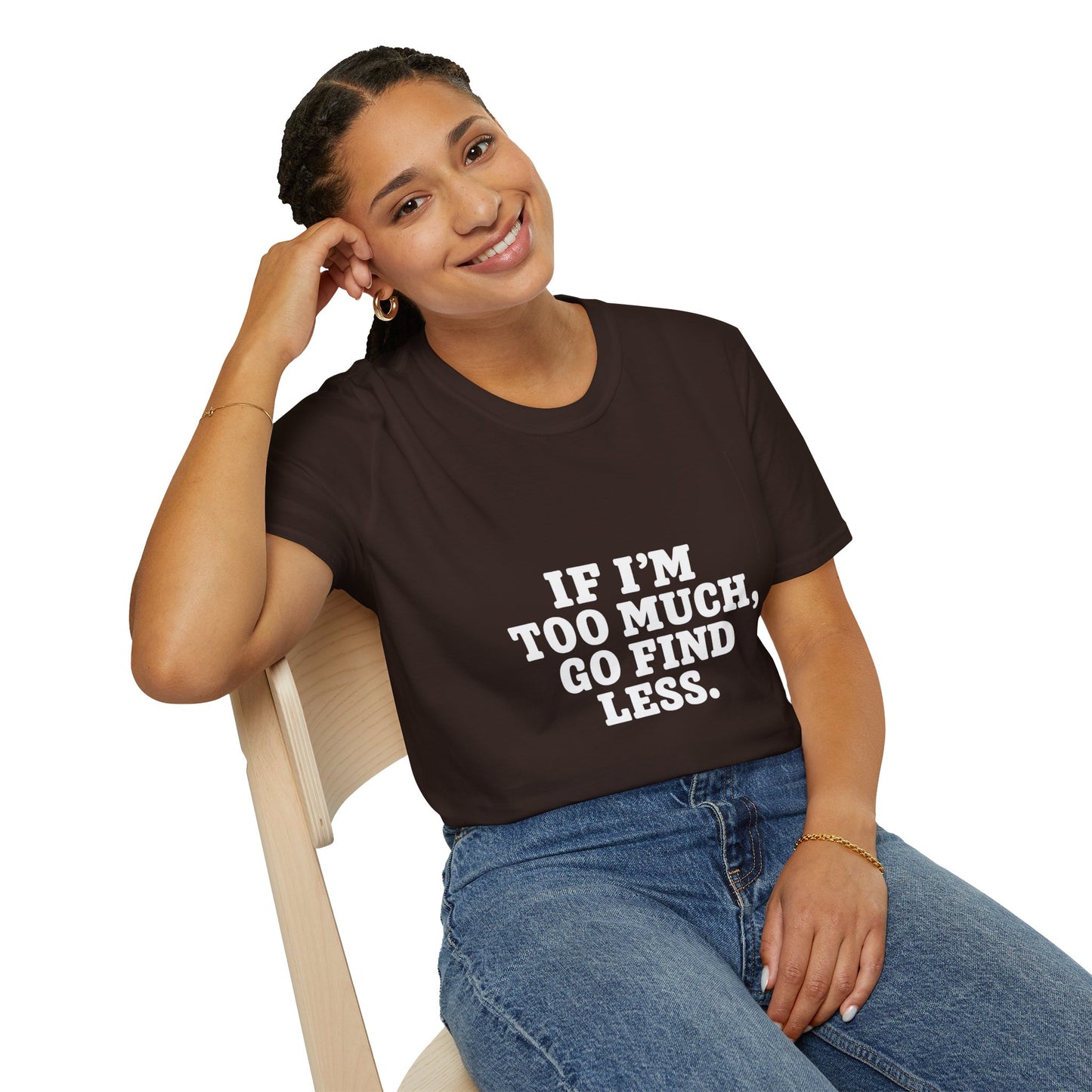 T-Shirt — "If I’m Too Much, Go Find Less" Bold Statement Tee