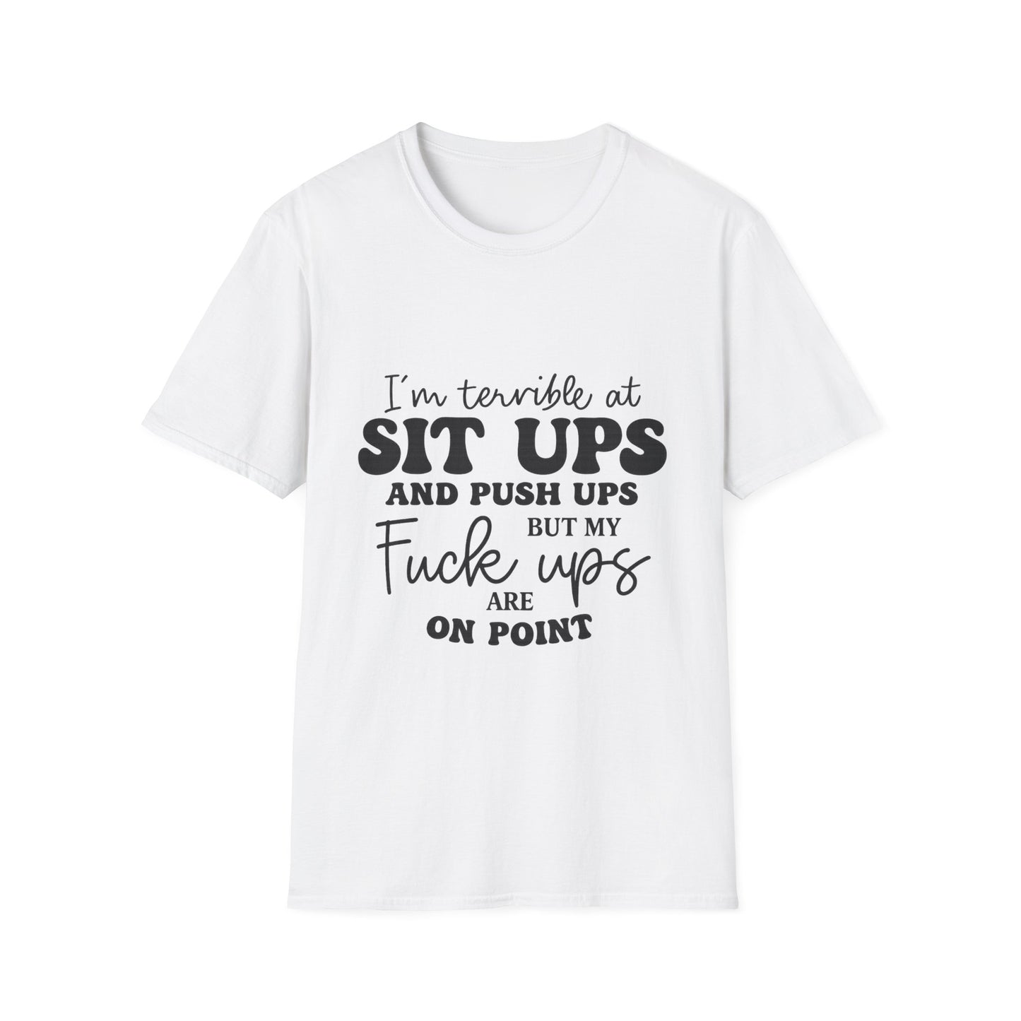 Funny Graphic T-Shirt — “I’m Terrible at Sit Ups and Push Ups But My Fuck Ups Are On Point”