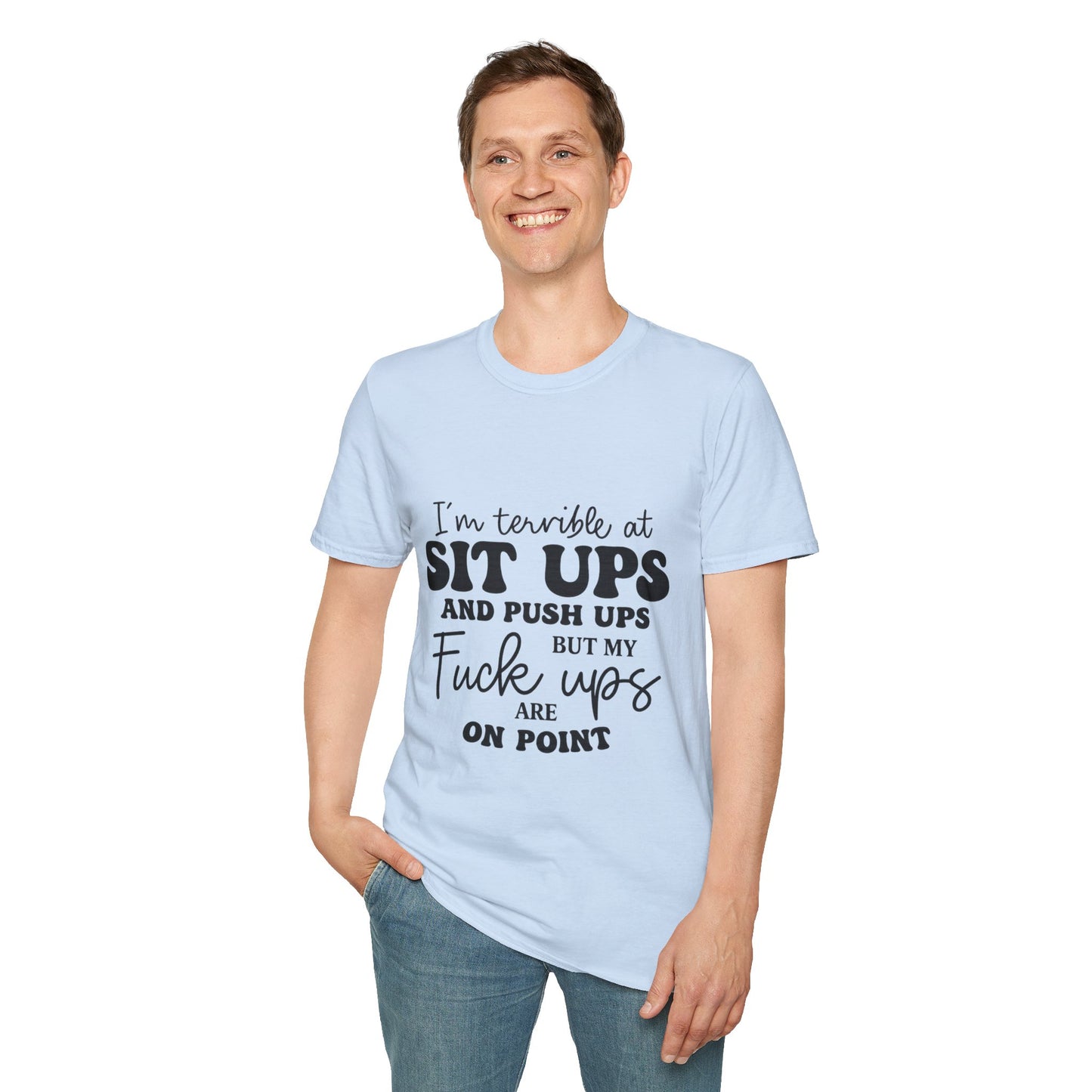 Funny Graphic T-Shirt — “I’m Terrible at Sit Ups and Push Ups But My Fuck Ups Are On Point”