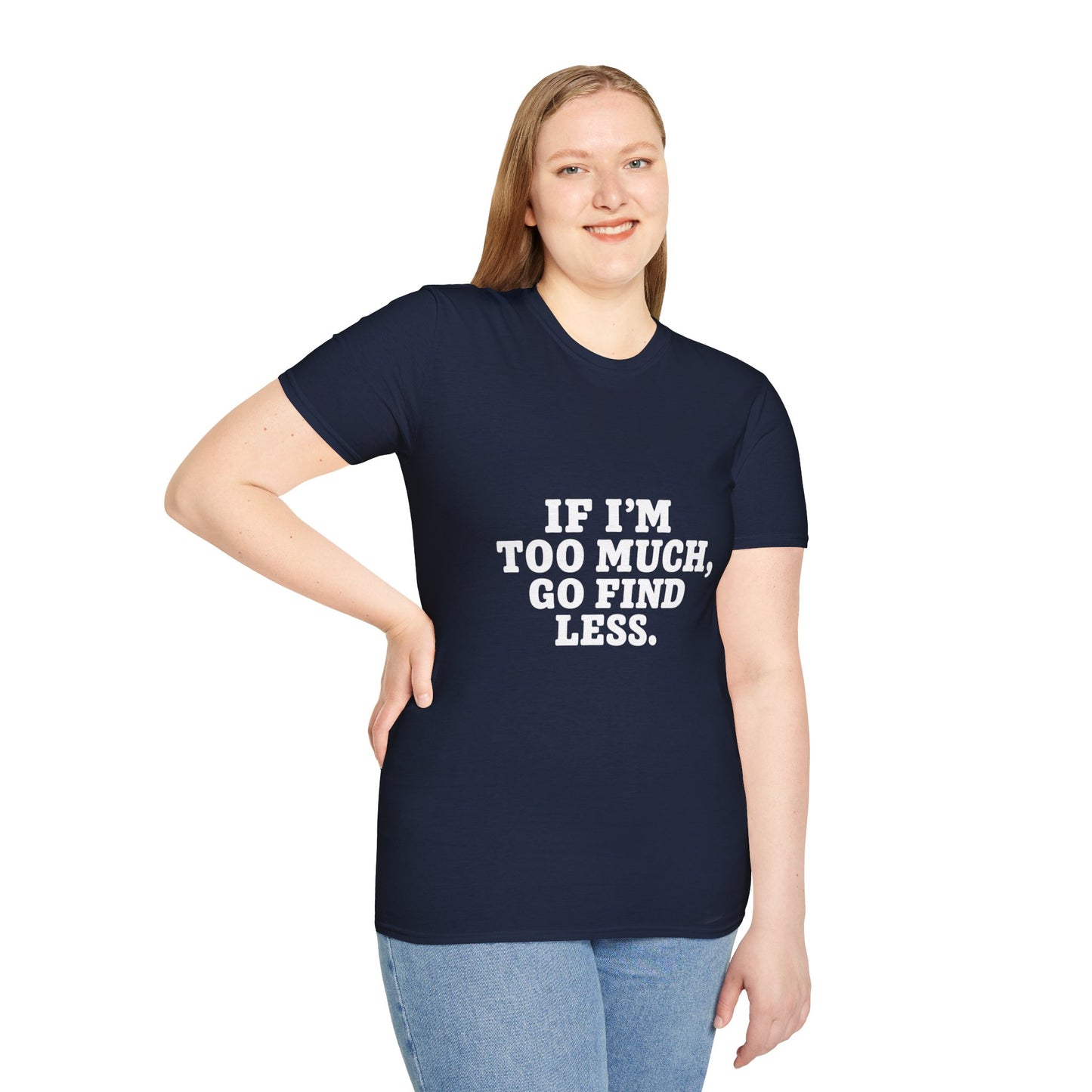 T-Shirt — "If I’m Too Much, Go Find Less" Bold Statement Tee