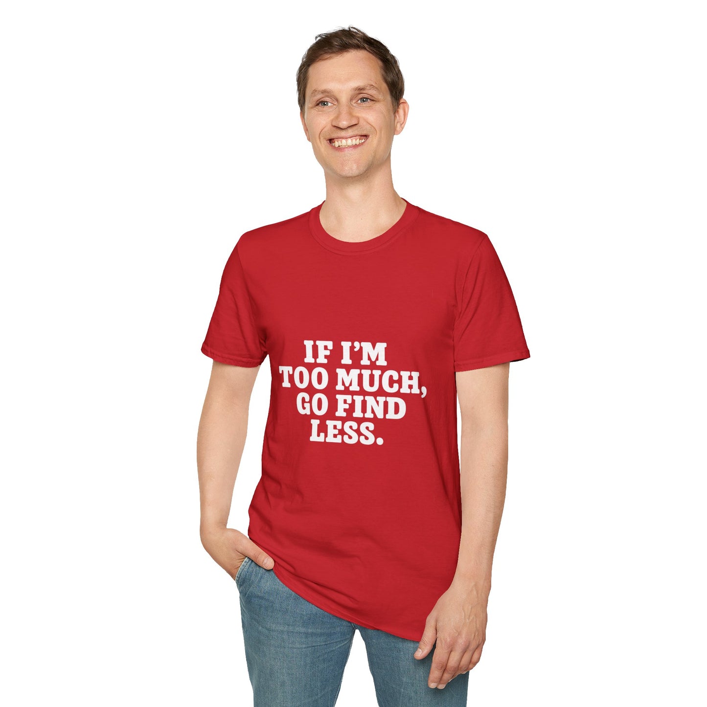 T-Shirt — "If I’m Too Much, Go Find Less" Bold Statement Tee