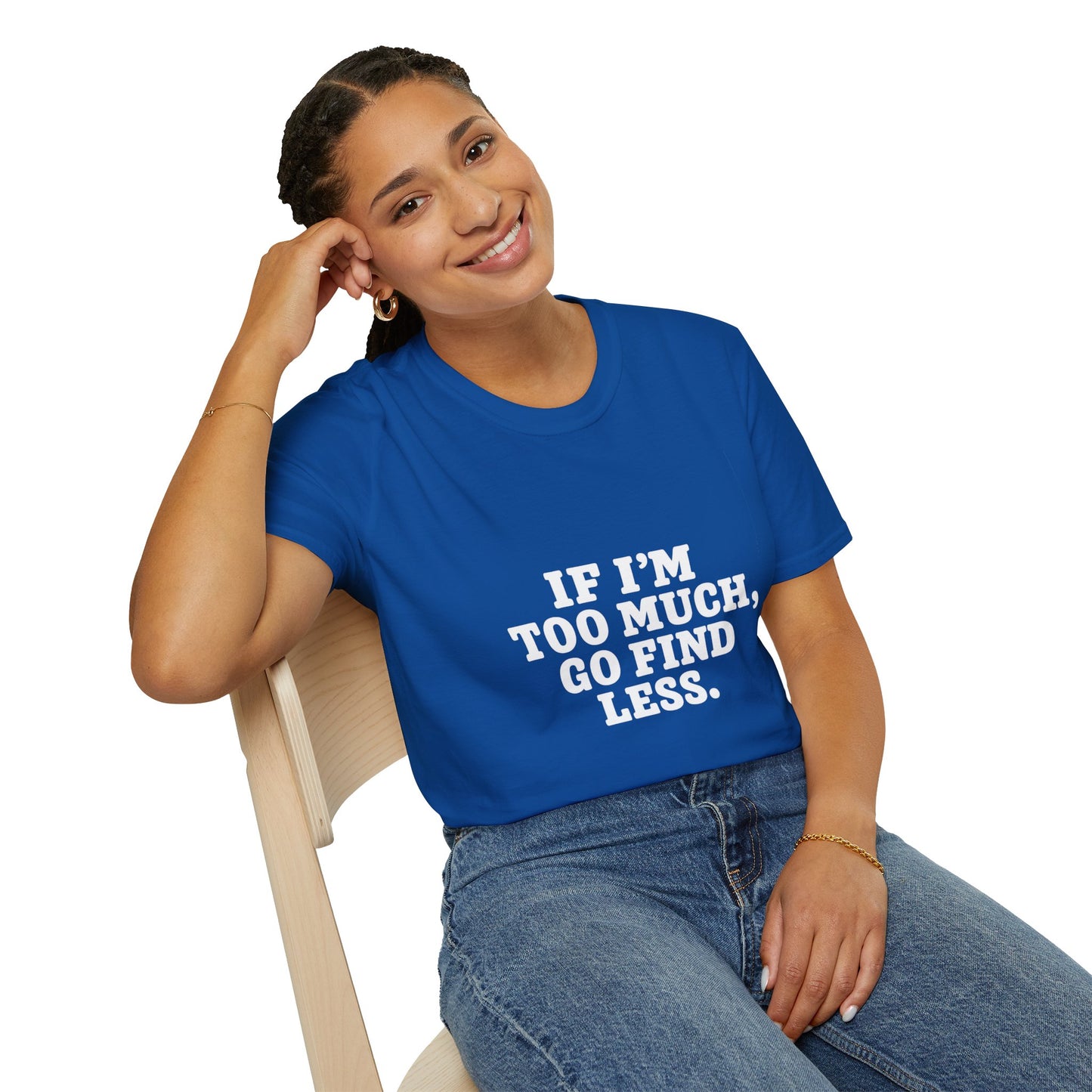 T-Shirt — "If I’m Too Much, Go Find Less" Bold Statement Tee