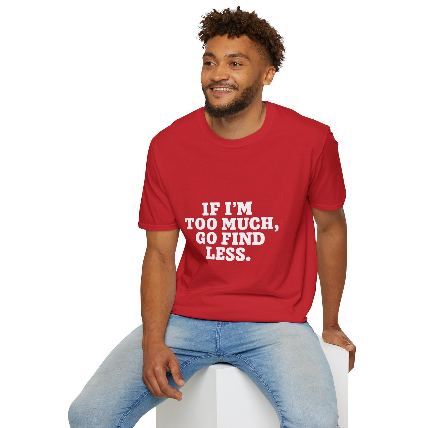 T-Shirt — "If I’m Too Much, Go Find Less" Bold Statement Tee