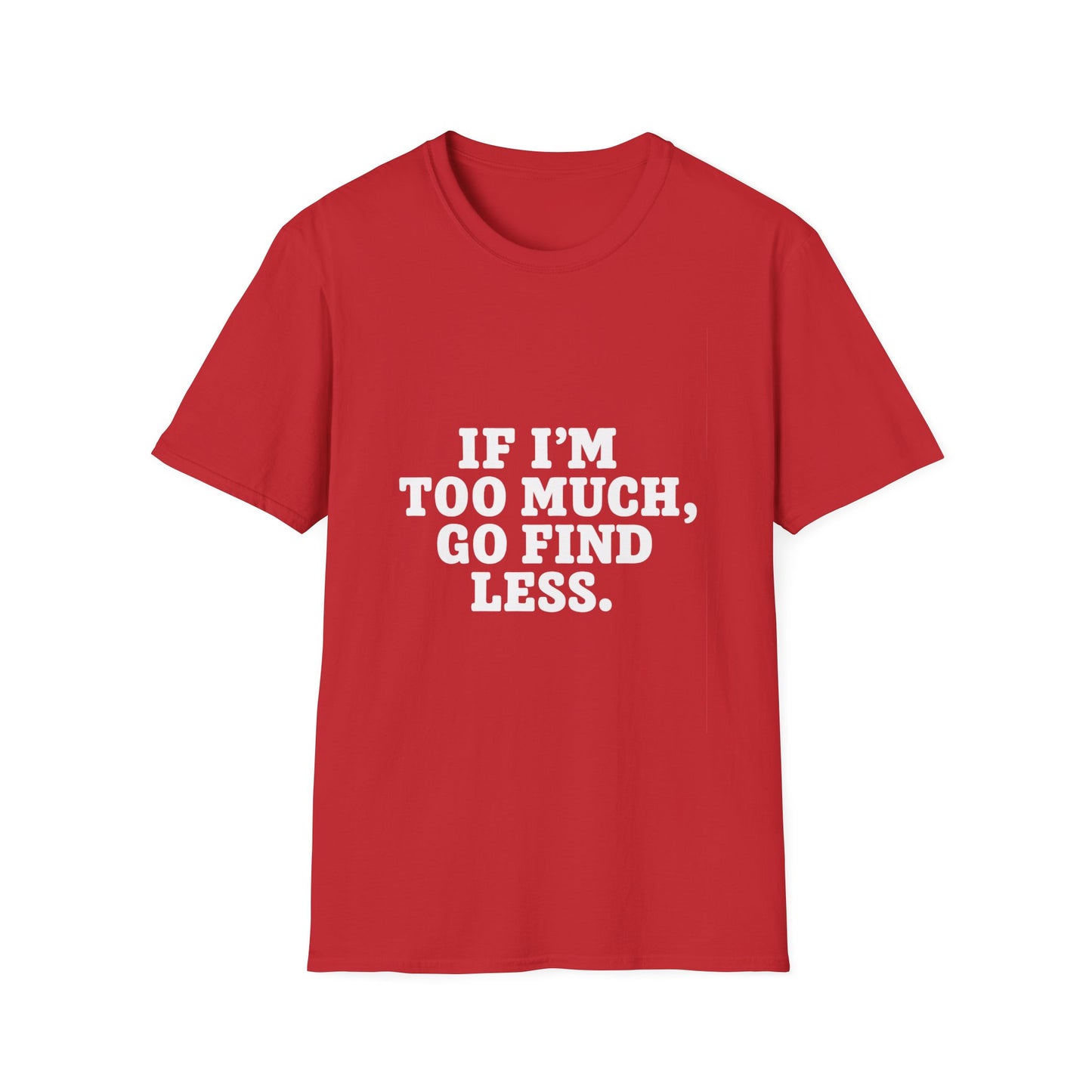 T-Shirt — "If I’m Too Much, Go Find Less" Bold Statement Tee