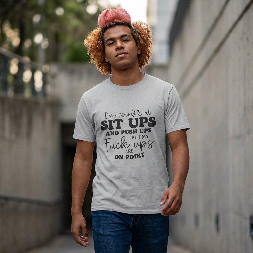 Funny Graphic T-Shirt — “I’m Terrible at Sit Ups and Push Ups But My Fuck Ups Are On Point”