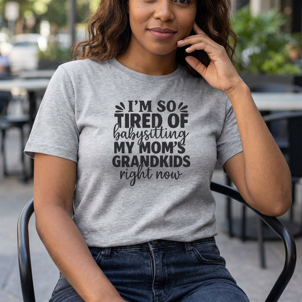 T-Shirt — "I’m So Tired of Babysitting My Mom’s Grandkids Right Now" Funny Grandma Shirt