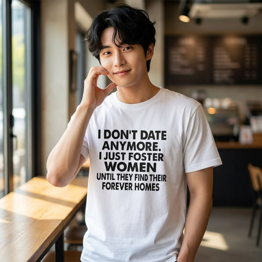 T‑Shirt — "I Don't Date Anymore, I Just Foster Women Until They Find Their Forever Homes" Funny Rescue Shirt