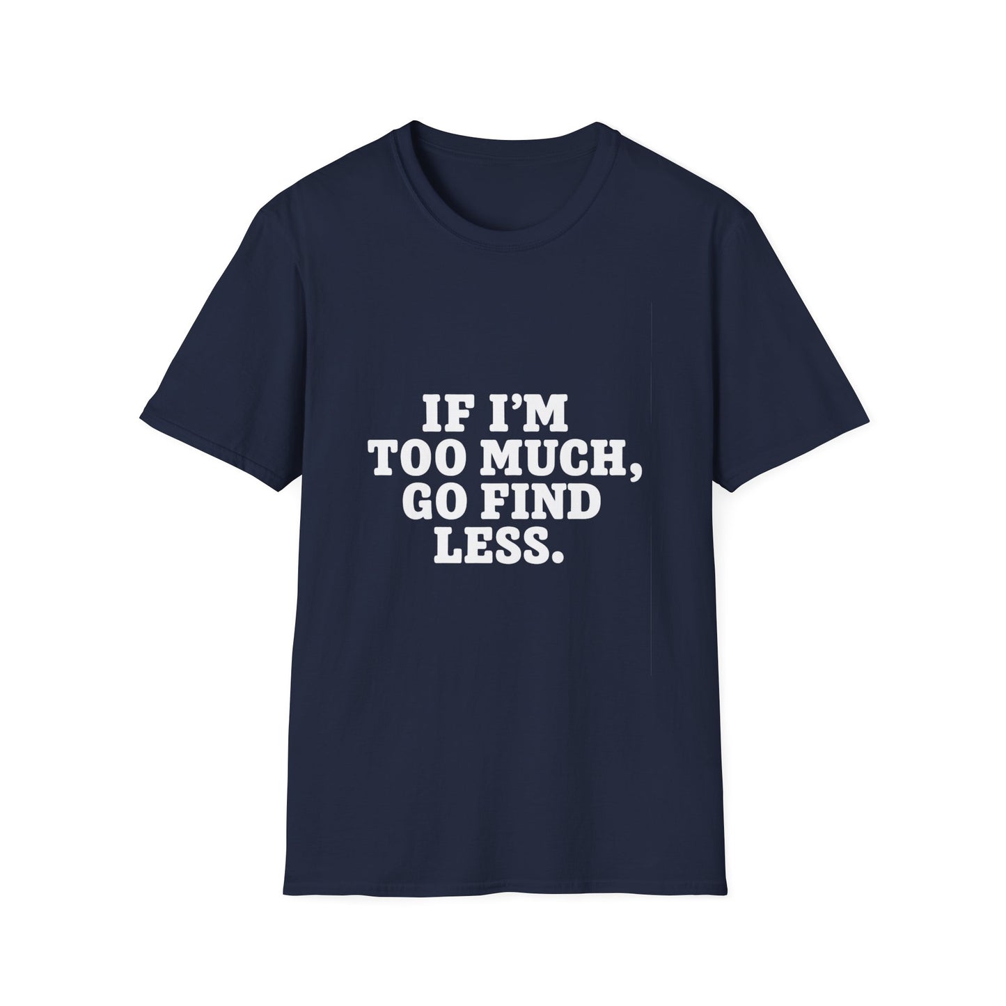 T-Shirt — "If I’m Too Much, Go Find Less" Bold Statement Tee