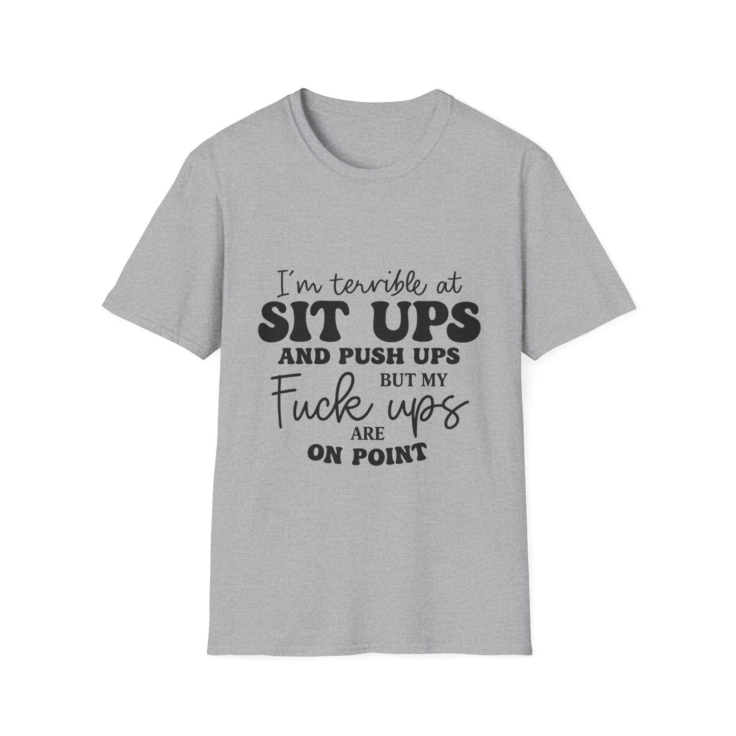 Funny Graphic T-Shirt — “I’m Terrible at Sit Ups and Push Ups But My Fuck Ups Are On Point”