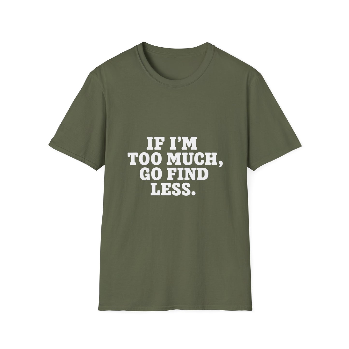 T-Shirt — "If I’m Too Much, Go Find Less" Bold Statement Tee