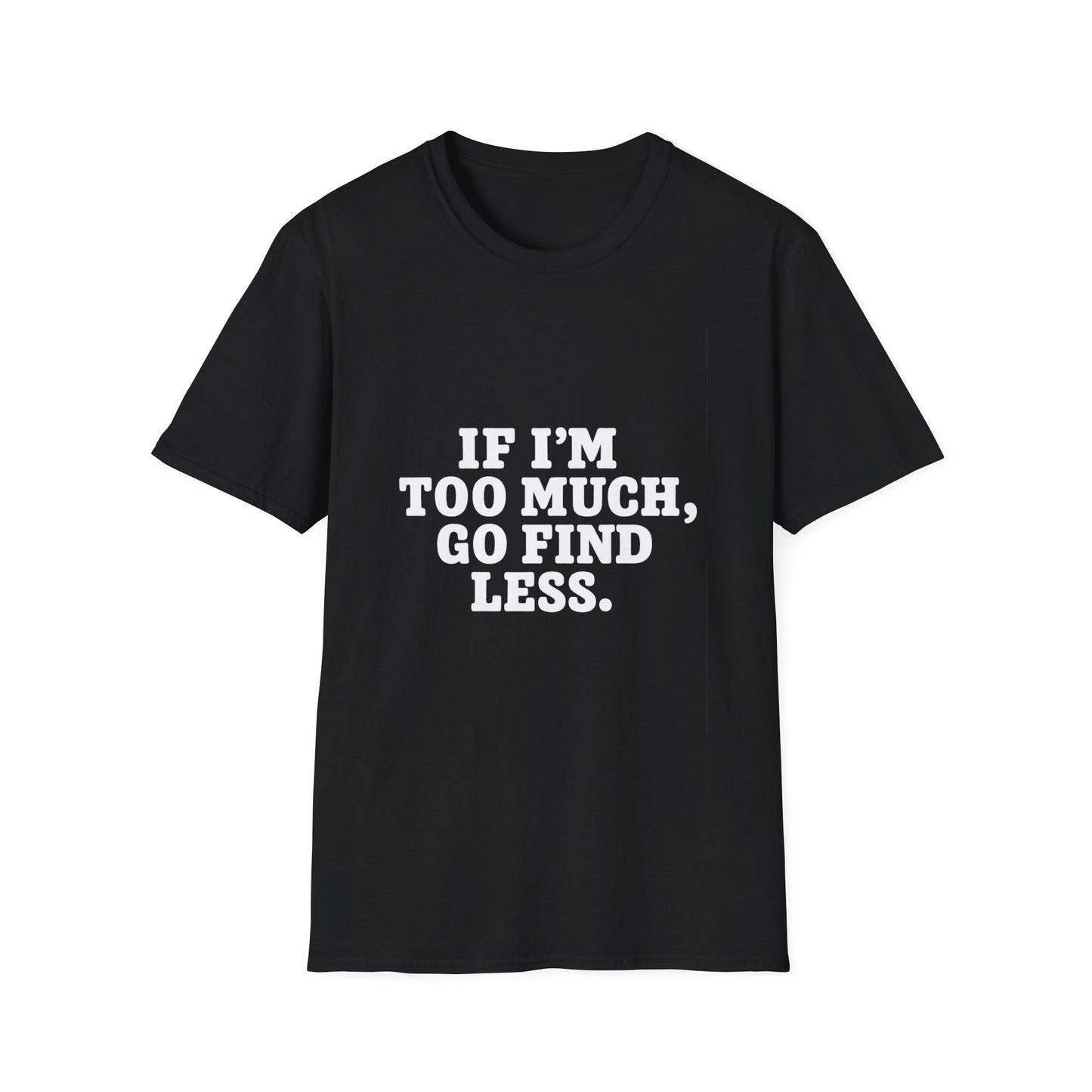 T-Shirt — "If I’m Too Much, Go Find Less" Bold Statement Tee