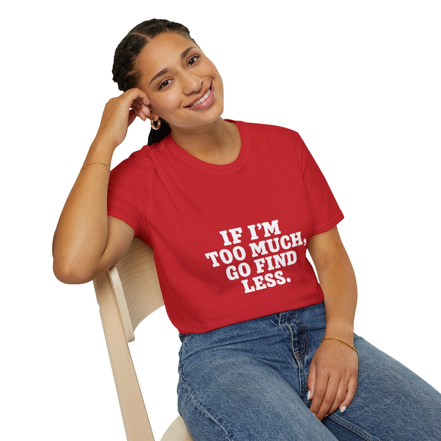 T-Shirt — "If I’m Too Much, Go Find Less" Bold Statement Tee