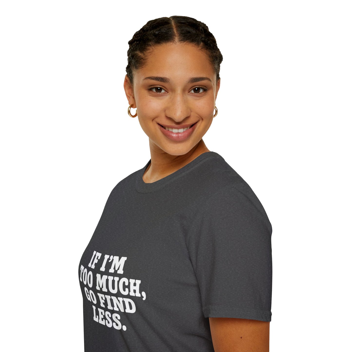 T-Shirt — "If I’m Too Much, Go Find Less" Bold Statement Tee