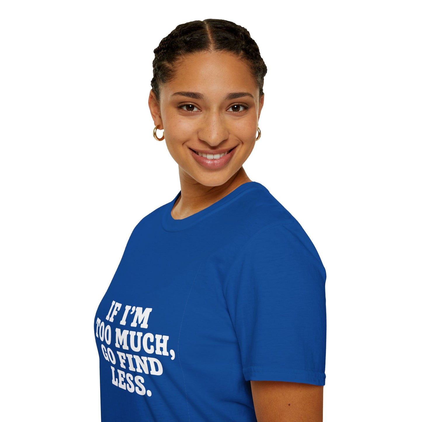 T-Shirt — "If I’m Too Much, Go Find Less" Bold Statement Tee