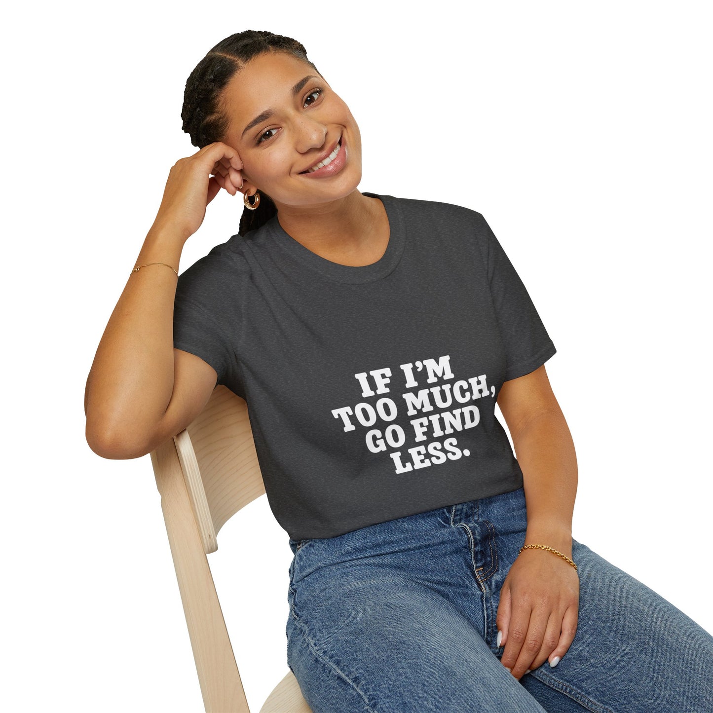T-Shirt — "If I’m Too Much, Go Find Less" Bold Statement Tee
