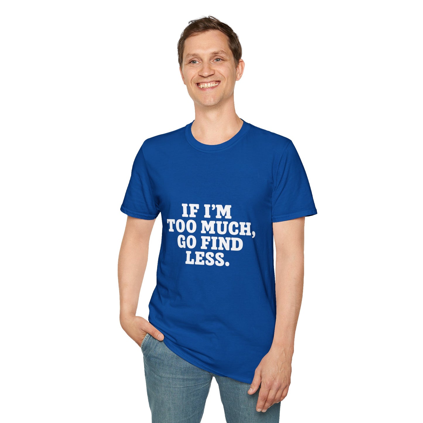 T-Shirt — "If I’m Too Much, Go Find Less" Bold Statement Tee