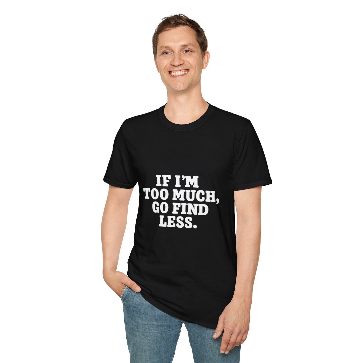 T-Shirt — "If I’m Too Much, Go Find Less" Bold Statement Tee