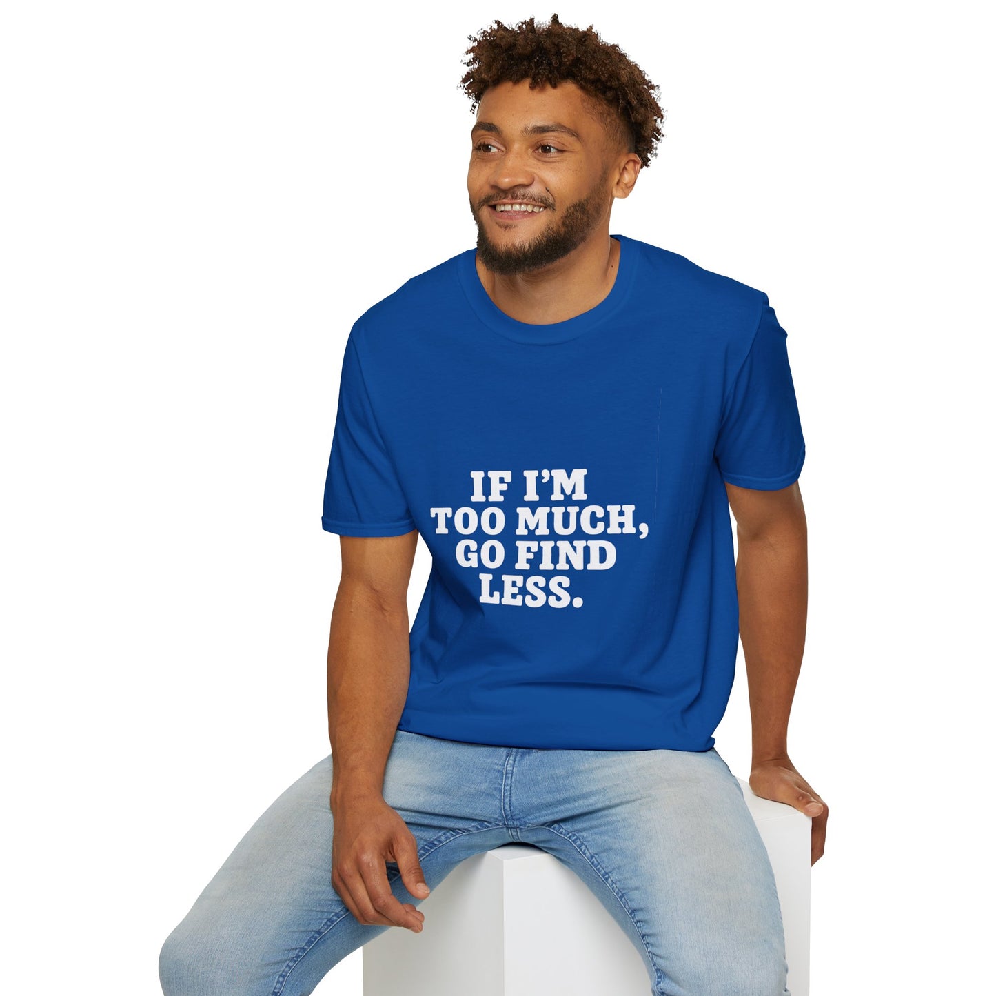 T-Shirt — "If I’m Too Much, Go Find Less" Bold Statement Tee