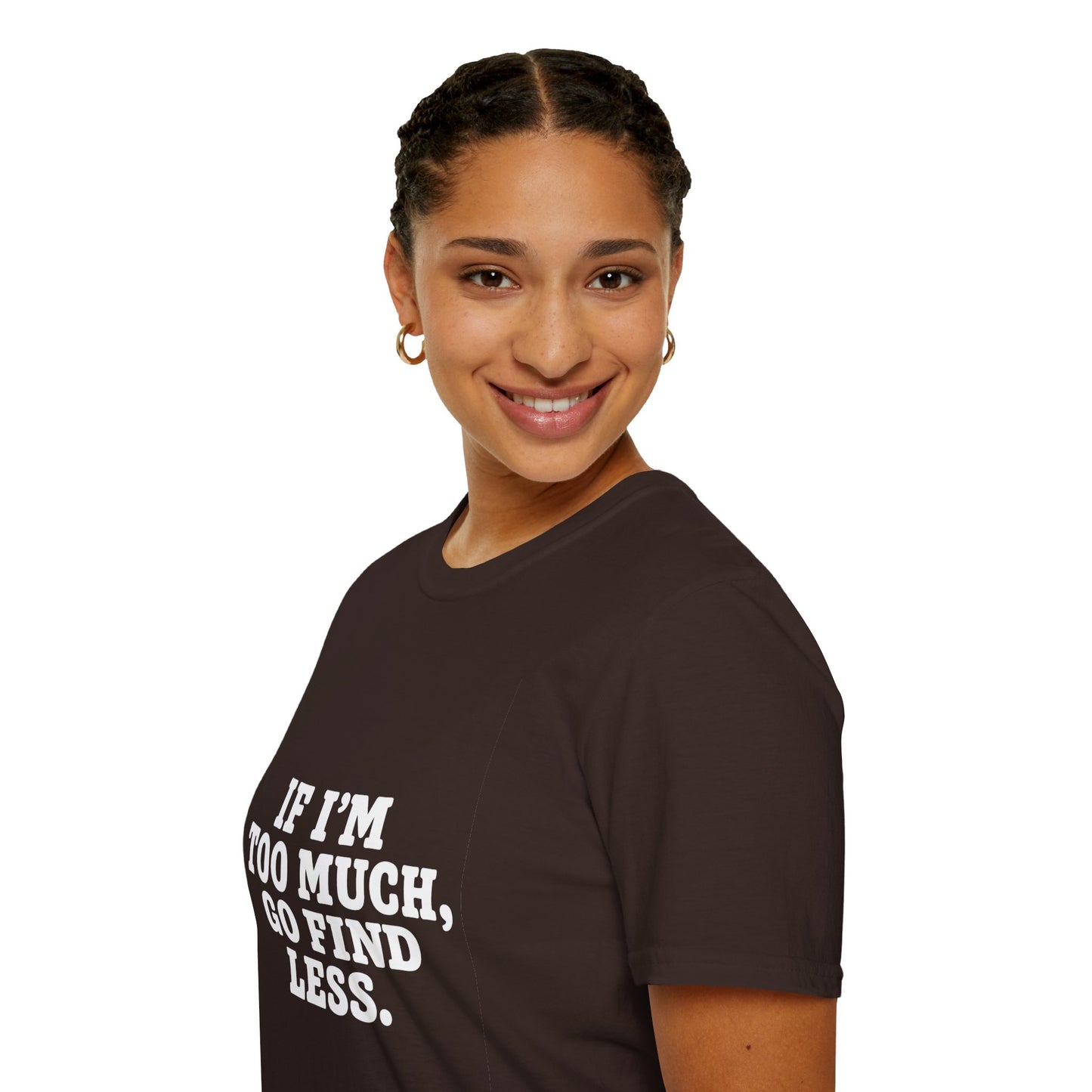 T-Shirt — "If I’m Too Much, Go Find Less" Bold Statement Tee