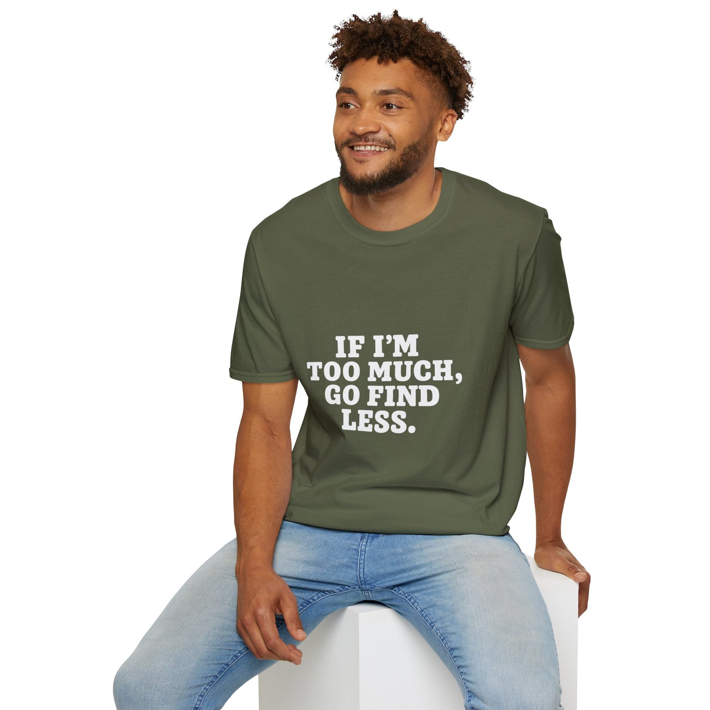 T-Shirt — "If I’m Too Much, Go Find Less" Bold Statement Tee