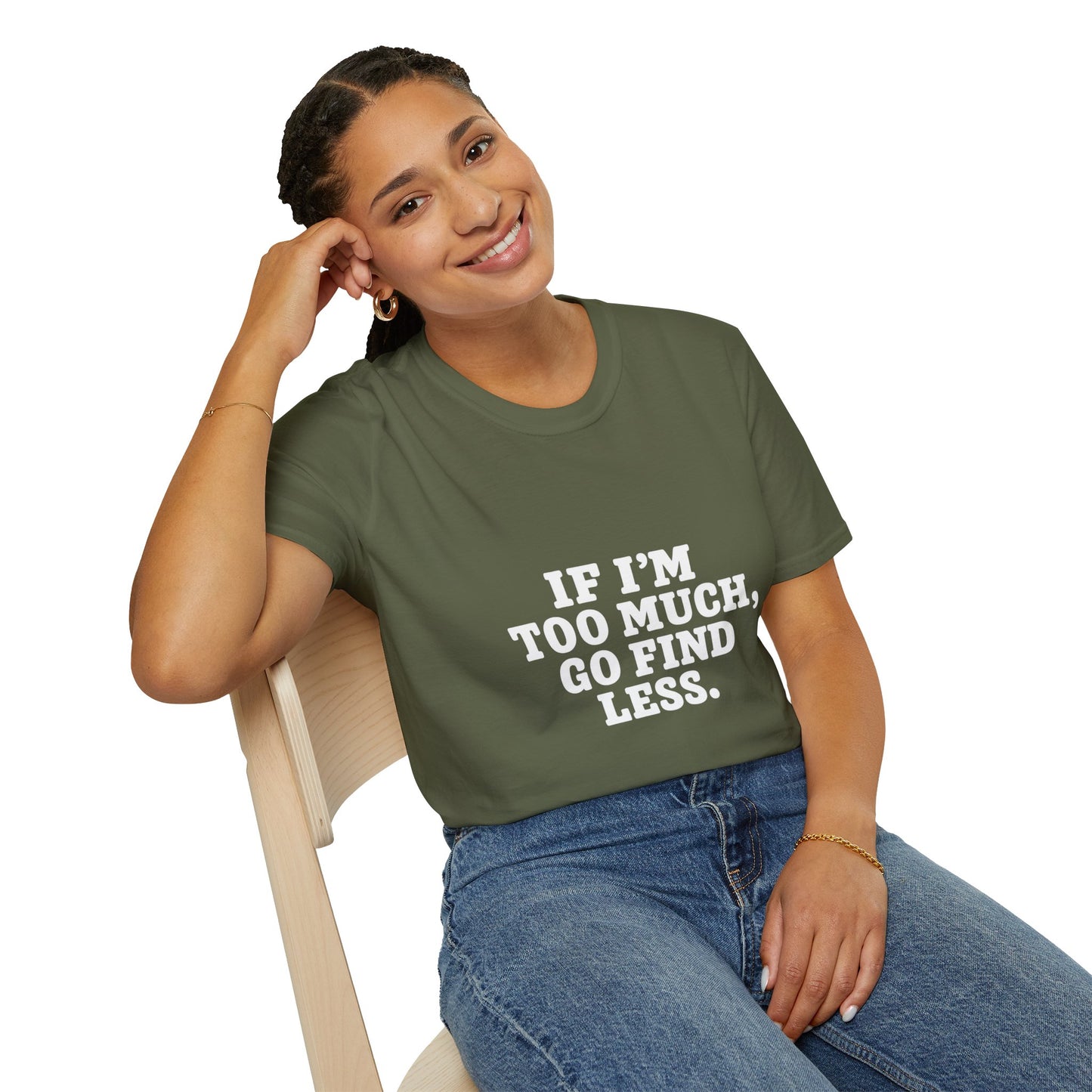 T-Shirt — "If I’m Too Much, Go Find Less" Bold Statement Tee