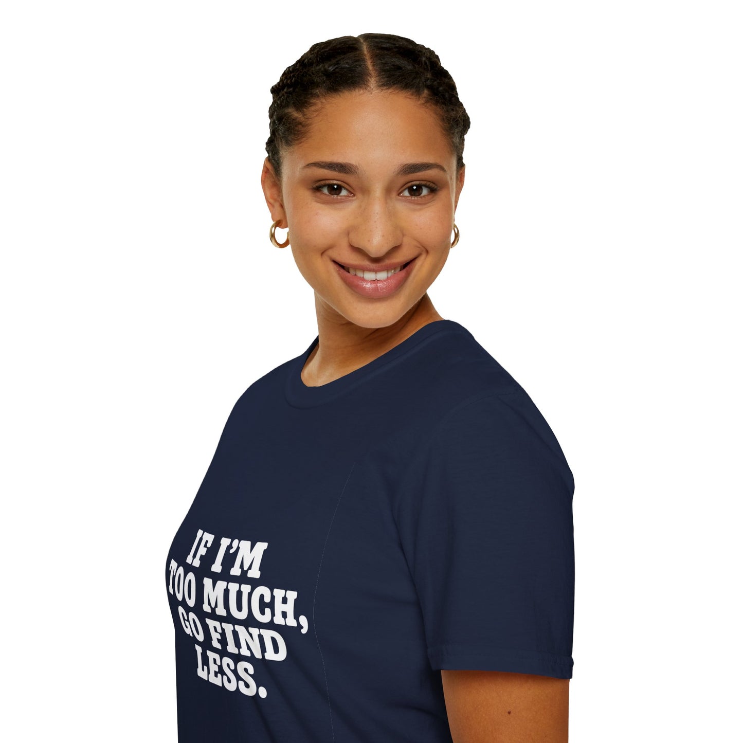 T-Shirt — "If I’m Too Much, Go Find Less" Bold Statement Tee