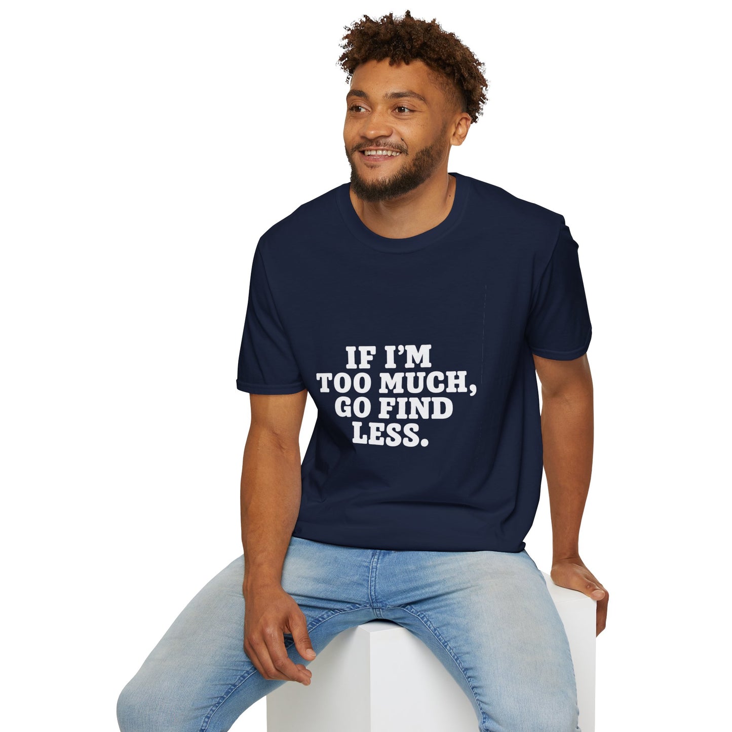 T-Shirt — "If I’m Too Much, Go Find Less" Bold Statement Tee
