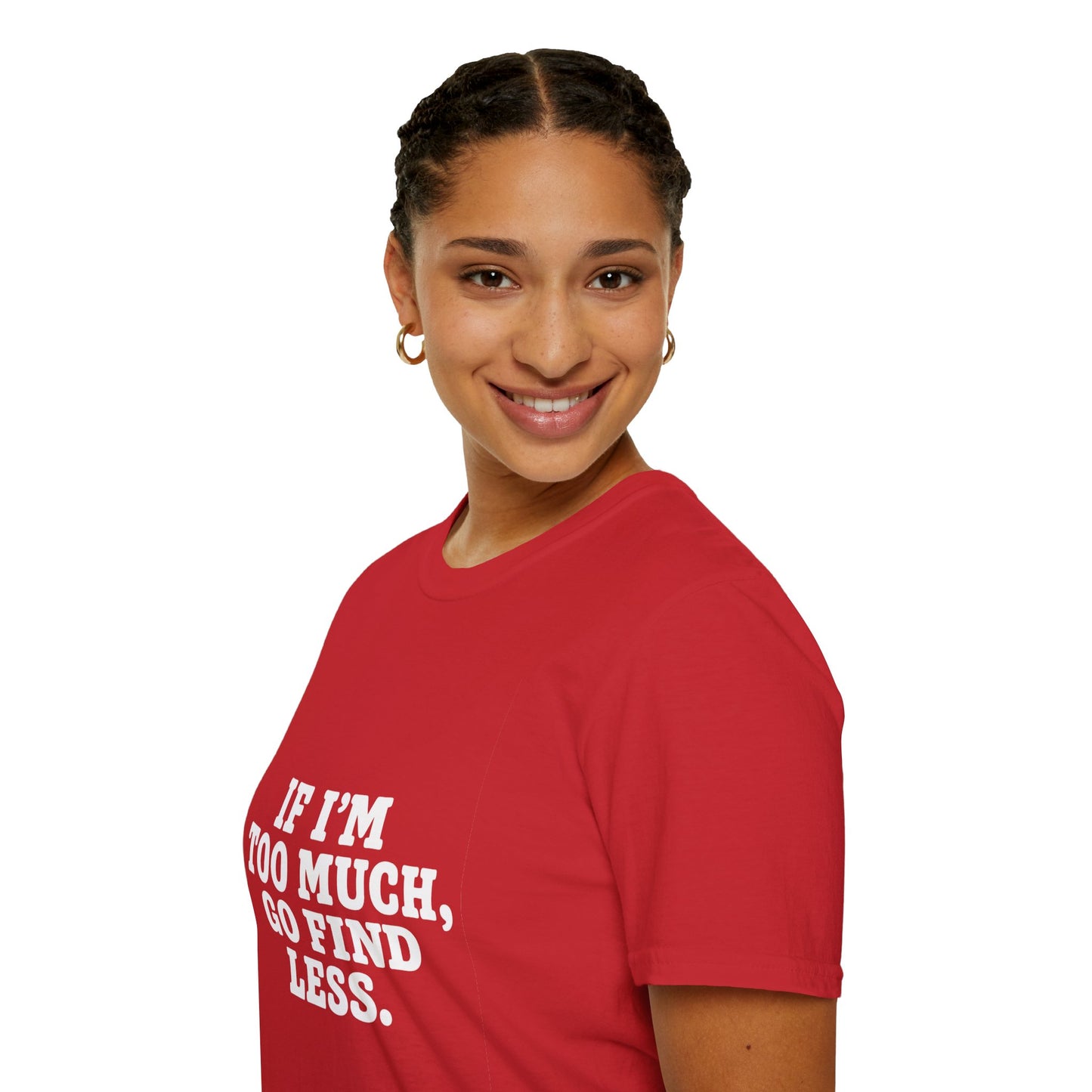T-Shirt — "If I’m Too Much, Go Find Less" Bold Statement Tee