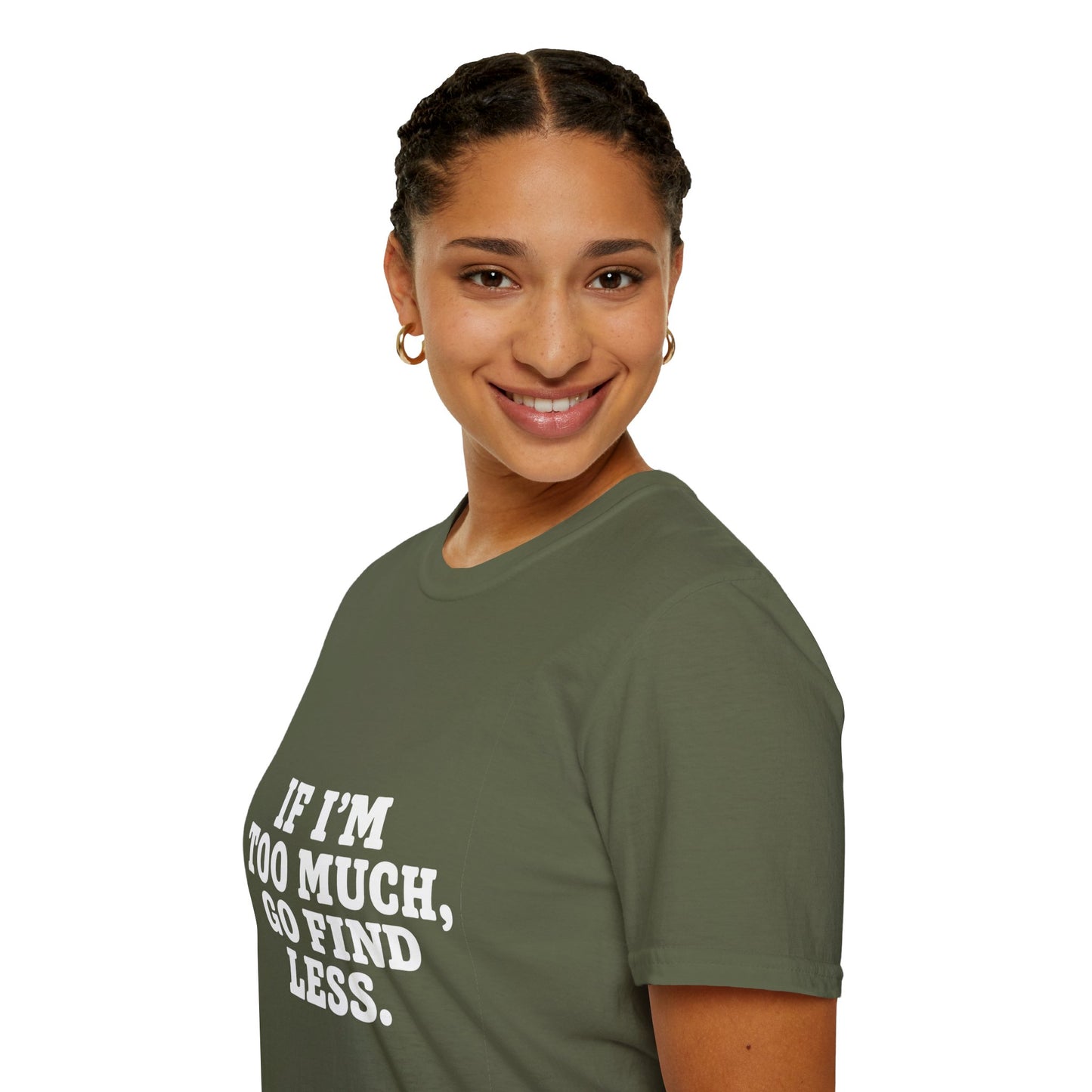 T-Shirt — "If I’m Too Much, Go Find Less" Bold Statement Tee
