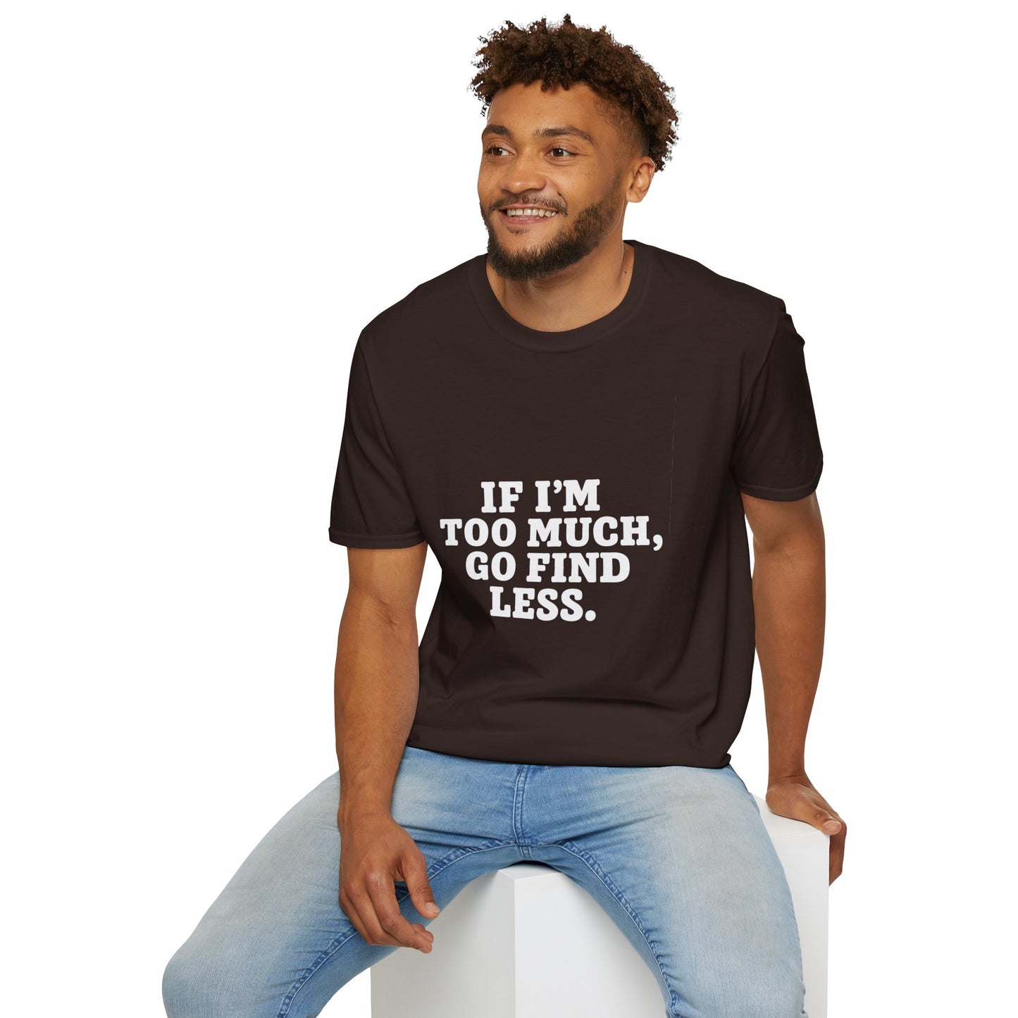 T-Shirt — "If I’m Too Much, Go Find Less" Bold Statement Tee