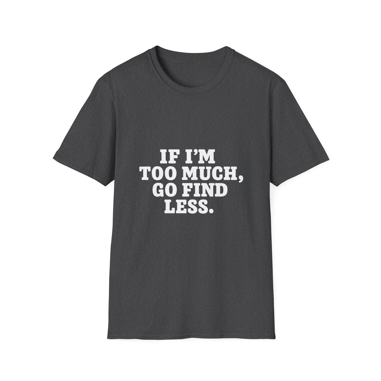 T-Shirt — "If I’m Too Much, Go Find Less" Bold Statement Tee